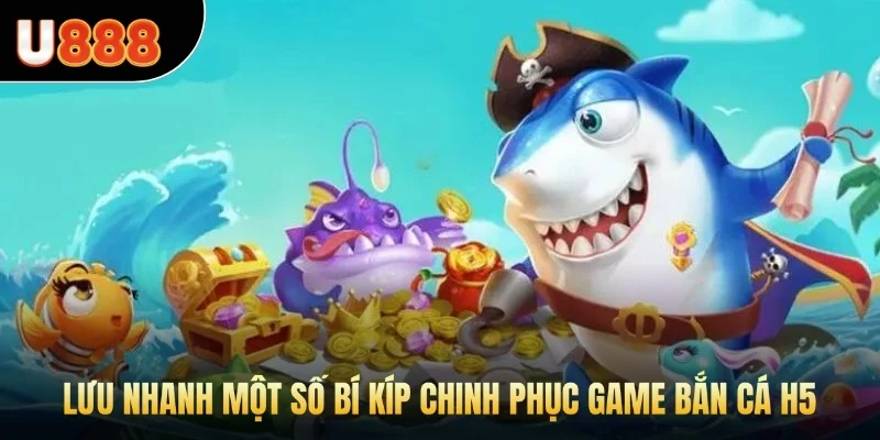 Lưu nhanh một số bí kíp chinh phục game bắn cá H5
