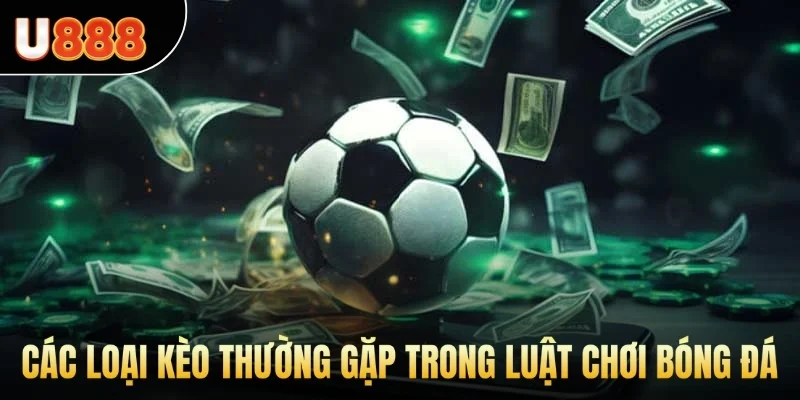 Các loại kèo thường gặp trong luật chơi bóng đá