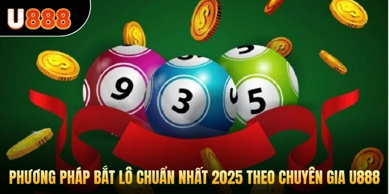 Phương pháp bắt lô chuẩn nhất 2025 theo chuyên gia U888