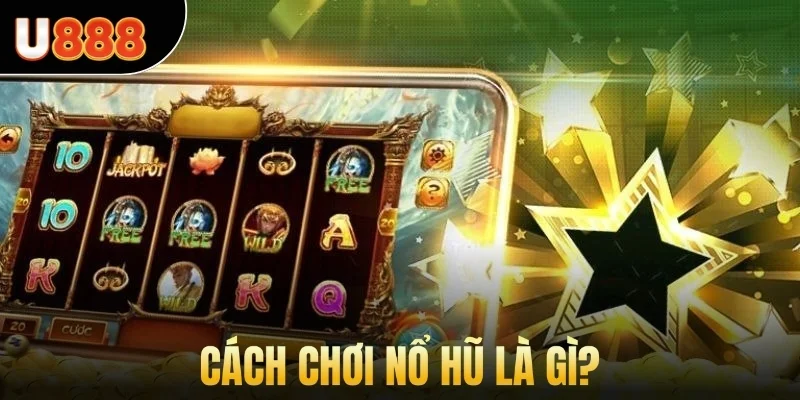 Cách chơi nổ hũ là gì?
