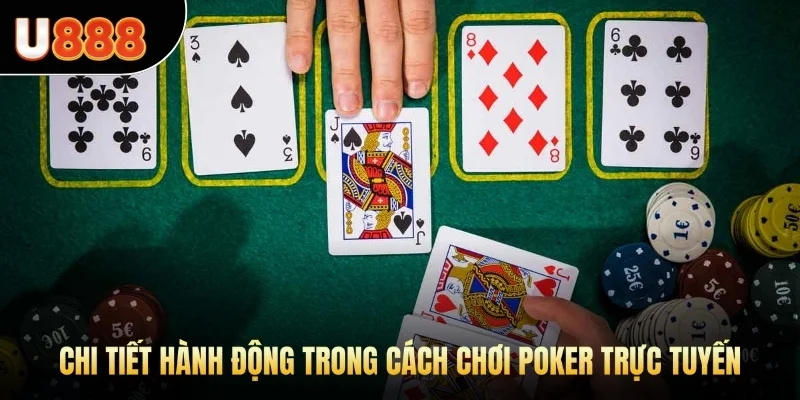 Chi tiết hành động trong cách chơi Poker trực tuyến