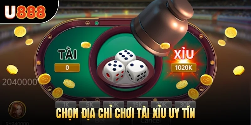 Chọn địa chỉ chơi Tài Xỉu uy tín