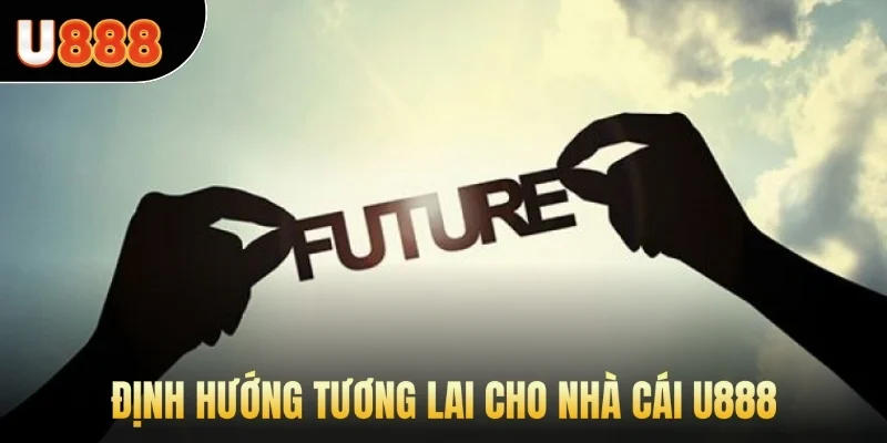 Định hướng tương lai cho nhà cái U888