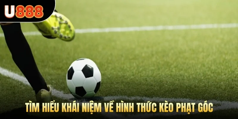 Tìm hiểu khái niệm về hình thức kèo phạt góc 