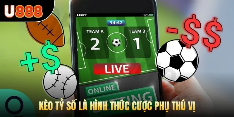 Kèo tỷ số là hình thức cược phụ thú vị