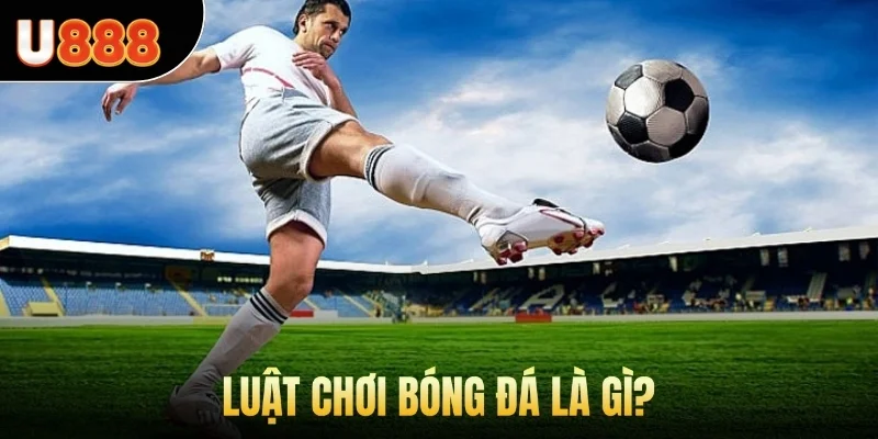 Luật chơi bóng đá là gì?