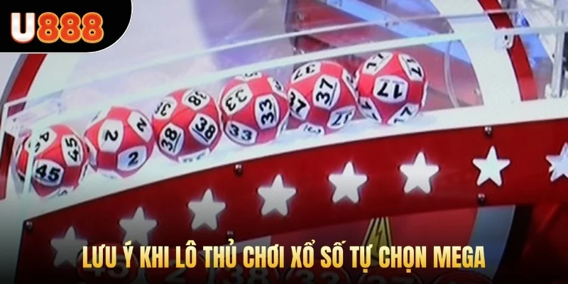Lưu ý khi lô thủ chơi xổ số tự chọn Mega