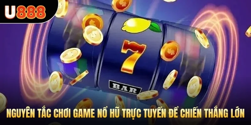 Nguyên tắc chơi game nổ hũ trực tuyến để chiến thắng lớn
