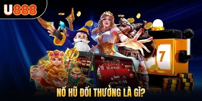 Nổ hũ đổi thưởng là gì?