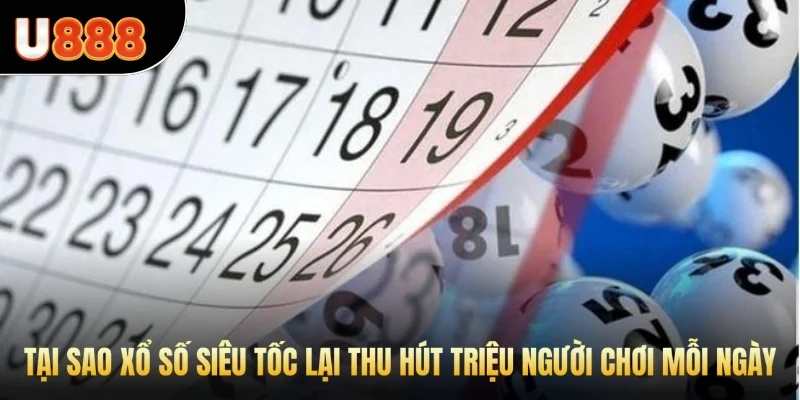 Tại sao xổ số siêu tốc lại thu hút triệu người chơi mỗi ngày