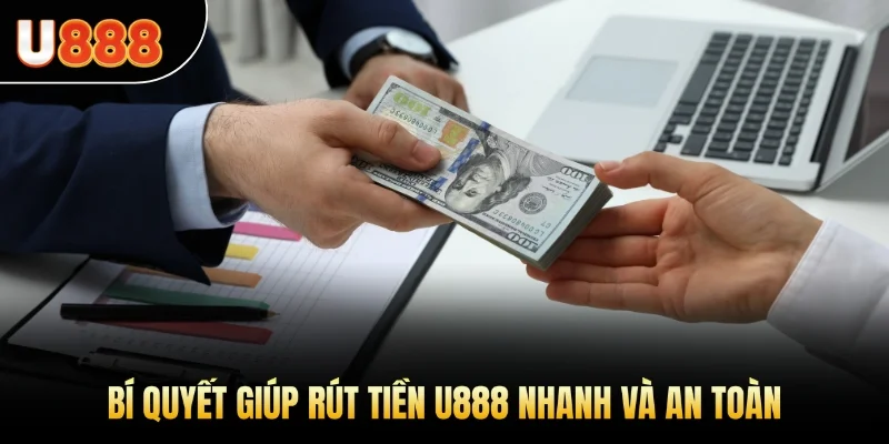 Bí quyết giúp rút tiền U888 nhanh và an toàn
