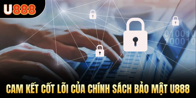 Cam kết cốt lõi của chính sách bảo mật U888