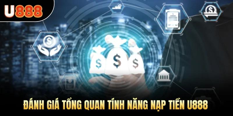 Đánh giá tổng quan tính năng nạp tiền U888