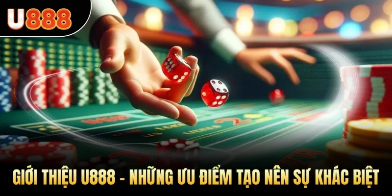 Giới thiệu U888 – những ưu điểm tạo nên sự khác biệt