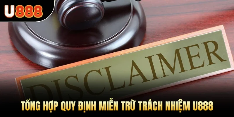Tổng hợp quy định miễn trừ trách nhiệm U888