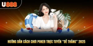 Hướng Dẫn Cách Chơi Poker Trực Tuyến “Dễ Thắng” 2025