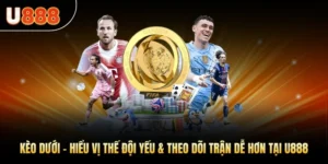 Kèo Dưới - Hiểu Đội Yếu Và Theo Dõi Trận Dễ Hơn Tại U888