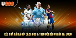 Kèo Nhà Cái Là Gì? Cách Đọc & Theo Dõi Kèo Chuẩn Tại U888